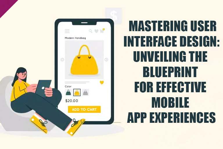 Mastering User Interface Design: Unveiling the Blueprint for Effective Mobile App Experiences