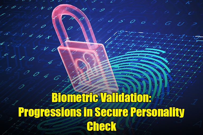 Biometric Validation: Progressions in Secure Personality Check